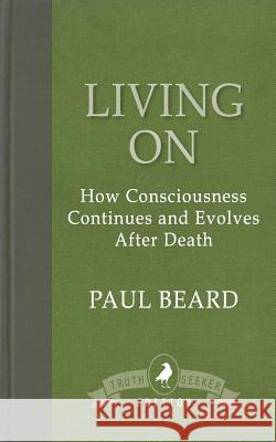 Living On: How Consciousness Continues and Evolves After Death Beard, Paul 9781910121801 White Crow Books - książka