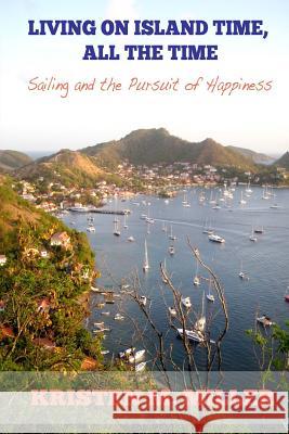 Living on Island Time, All the Time: Sailing and the Pursuit of Happiness Kristen M. Miller 9781508427643 Createspace - książka