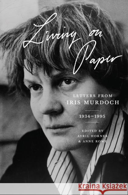 Living on Paper: Letters from Iris Murdoch, 1934-1995 Iris Murdoch Avril Horner Anne Rowe 9780691180922 Princeton University Press - książka