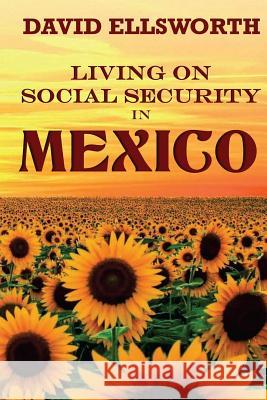 Living on Social Security in Mexico David Ellswort 9781537006673 Createspace Independent Publishing Platform - książka