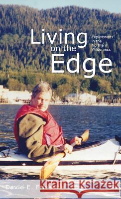 Living on the Edge: Explorations in the Northern Wilderness David E. Friesen Mary Anne Epp Janice Cornett-Ching 9781525527159 FriesenPress - książka