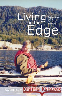 Living on the Edge: Explorations in the Northern Wilderness David E. Friesen Mary Anne Epp Janice Cornett-Ching 9781525527166 FriesenPress - książka