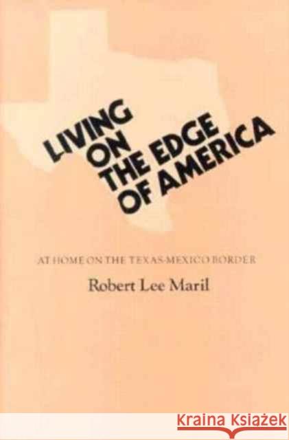 Living on the Edge of America: At Home on the Texas-Mexico Border Maril, Robert Lee 9780890965054 Texas A&M University Press - książka