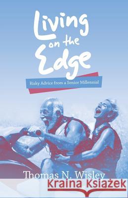 Living on the Edge: Risky Advice from a Senior Millennial Thomas N Wisley 9781973666561 WestBow Press - książka