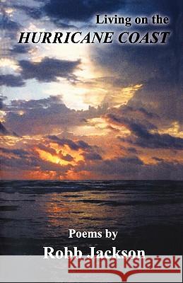 Living on the Hurricane Coast: Selected Poems by Robb Jackson Robb Jackson 9781439271490 Createspace - książka