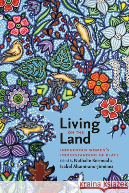 Living on the Land: Indigenous Women's Understanding of Place Nathalie Kermoal and Isabel Altamirano-J Nathalie Kermoal Isabel Altamirano-Jimenez 9781771990417 Au Press / Ubc Press - książka