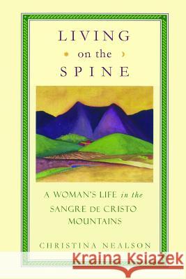 Living on the Spine: A Woman's Life in the Sangre de Cristo Mountains Christina Nealson 9781482635492 Createspace - książka