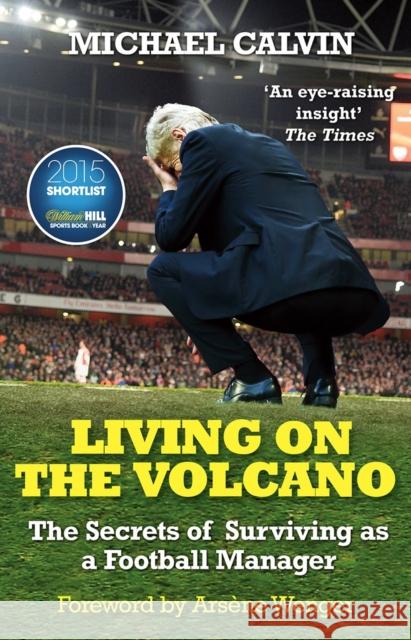 Living on the Volcano: The Secrets of Surviving as a Football Manager Michael Calvin 9780099598657 Cornerstone - książka