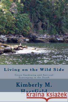 Living on the Wild Side: Crisis Gardening and Survival Scavenging in the South Kimberly M. Hartfield 9781475064209 Createspace - książka