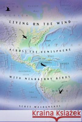 Living on the Wind: Across the Hemisphere with Migratory Birds Scott Weidensaul 9780865475915 Henry Holt & Company Inc - książka