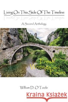 Living on This Side of the Timeline: A Second Anthology: Fresh Writings and Poems William D O'Toole 9781098073152 Christian Faith - książka