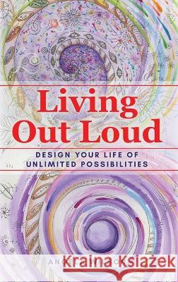 Living Out Loud: Design Your Life of Unlimited Possibilities Angela Wilson 9781958405420 Angela Unlimited - książka