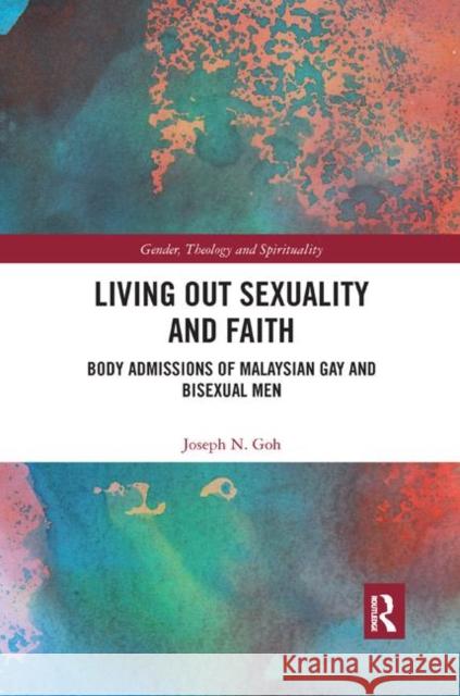 Living Out Sexuality and Faith: Body Admissions of Malaysian Gay and Bisexual Men Joseph N. Goh 9780367890988 Routledge - książka