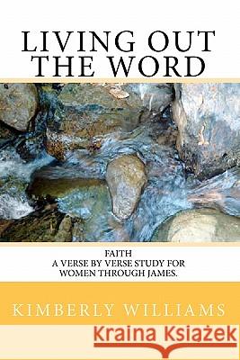 Living out the Word: Faith - A Verse by Verse Study for Women through James. Williams, Kimberly 9781448661411 Createspace - książka