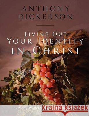 Living Out Your Identity In Christ Anthony Dickerson 9781257003372 Lulu.com - książka