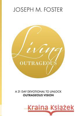 Living Outrageous: A 21-Day Devotional To Unlock Outrageous Vision Joseph M Foster 9781684188819 Outrageous Living Inc - książka