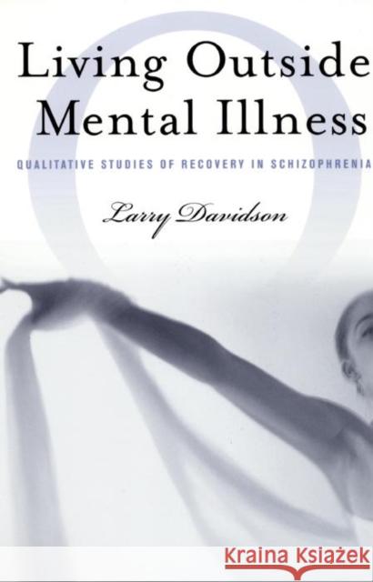 Living Outside Mental Illness: Qualitative Studies of Recovery in Schizophrenia Davidson, Larry 9780814719435 New York University Press - książka