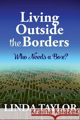 Living Outside The Borders: Who Needs A Box? Linda Taylor 9781523840359 Createspace Independent Publishing Platform - książka