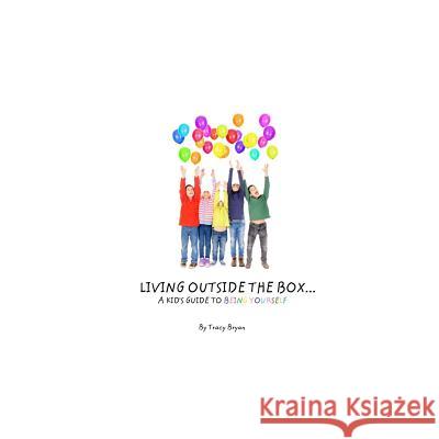 Living Outside The Box...A Kid's Guide To Being Yourself! Bryan, Tracy 9781530274383 Createspace Independent Publishing Platform - książka