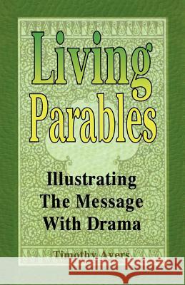 Living Parables: Illustrating the Message with Drama Timothy Wayne Ayers 9780788011719 CSS Publishing Company - książka