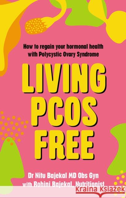 Living PCOS Free: How to regain your hormonal health with Polycystic Ovary Syndrome Rohini Bajekal 9781781612132 Hammersmith Health Books - książka