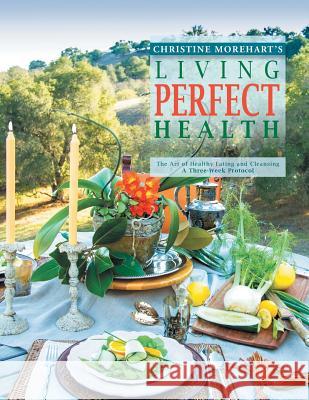 Living Perfect Health: The Art of Healthy Eating and Cleansing Christine Morehart's 9781493190874 Xlibris Corporation - książka