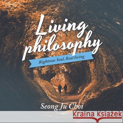 Living Philosophy: Righteous Soul, Real Living Seong Ju Choi 9781728329710 Authorhouse - książka