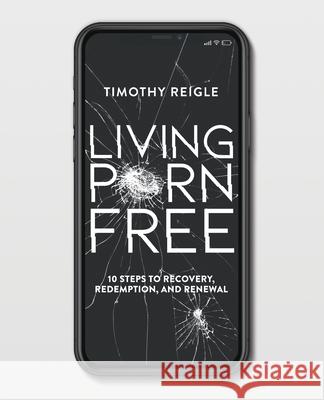 Living Porn Free: 10 Steps to Recovery, Redemption, and Renewal Timothy Reigle Eddie Capparucci 9780578750248 Timothy Reigle - książka