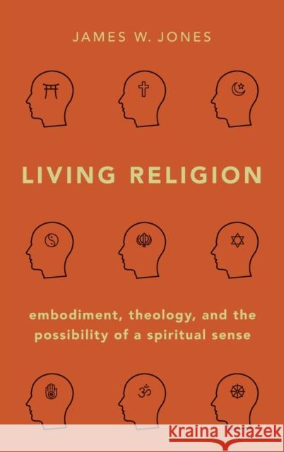 Living Religion: Embodiment, Theology, and the Possibility of a Spiritual Sense James W. Jones 9780190927387 Oxford University Press, USA - książka