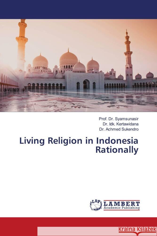 Living Religion in Indonesia Rationally Syamsunasir, Prof. Dr., Kertawidana, Dr. Idk., Sukendro, Dr. Achmed 9786204750149 LAP Lambert Academic Publishing - książka