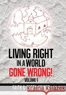 Living Right in a World Gone Wrong! Faith &. Terry Keiner 9781499005196 Xlibris Corporation - książka