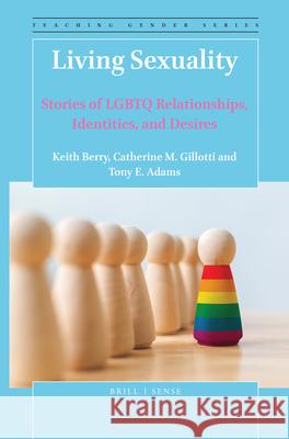 Living Sexuality: Stories of LGBTQ Relationships, Identities, and Desires Keith Berry, Catherine M. Gillotti, Tony Adams 9789004418776 Brill - książka