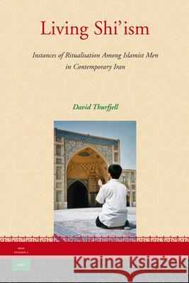 Living Shi'ism: Instances of Ritualisation Among Islamist Men in Contemporary Iran David Thurfjell 9789004153455 Brill Academic Publishers - książka