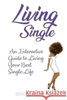 Living Single: An Interactive Guide to Living Your Best Single Life Brandi Nikkale 9781978114968 Createspace Independent Publishing Platform - książka