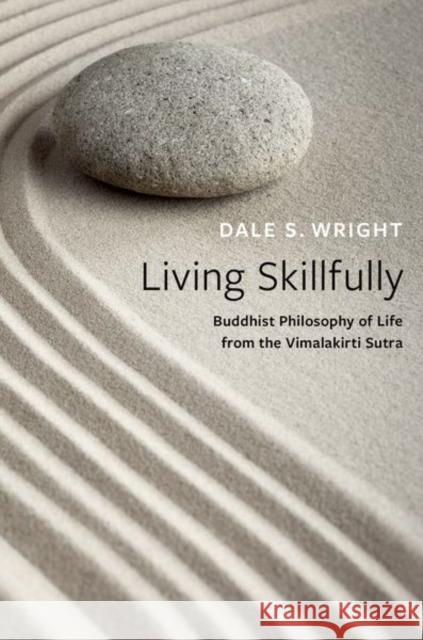 Living Skillfully: Buddhist Philosophy of Life from the Vimalakirti Sutra Dale S. Wright 9780197587355 Oxford University Press, USA - książka