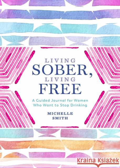 Living Sober, Living Free: A Guided Journal for Women Who Want to Stop Drinking Michelle Smith 9781250285393 St. Martin's Publishing Group - książka