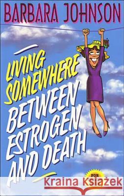 Living Somewhere Between Estrogen and Death Barbara Johnson 9780849936531 W Publishing Group - książka