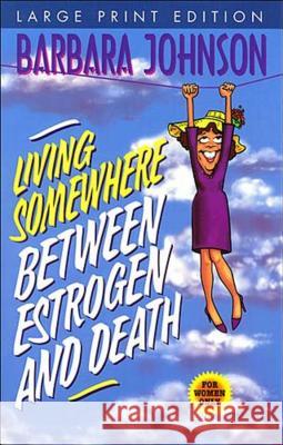 Living Somewhere Between Estrogen and Death Large Print Johnson, Barbara 9780849937279 Nelsonword Publishing Group - książka