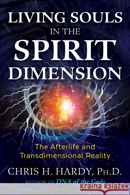 Living Souls in the Spirit Dimension: The Afterlife and Transdimensional Reality Chris H. Hardy, Ph.D. 9781591433729 Inner Traditions Bear and Company - książka