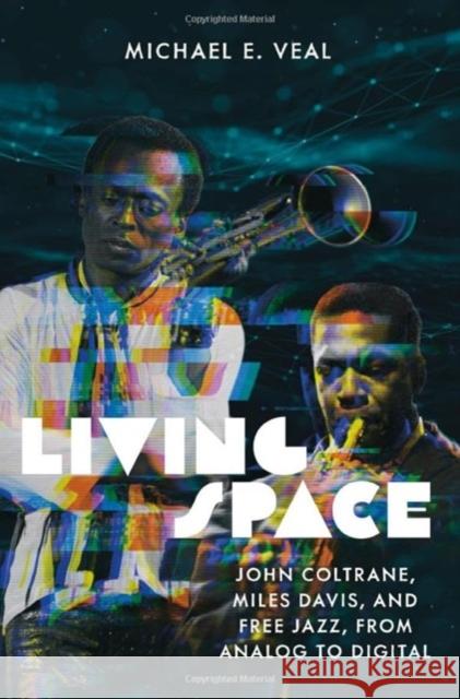 Living Space: John Coltrane, Miles Davis and Free Jazz, From Analog to Digital Michael E. Veal 9780819569196 Wesleyan University Press - książka
