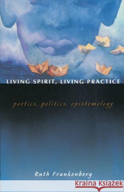 Living Spirit, Living Practice: Poetics, Politics, Epistemology Frankenberg, Ruth 9780822332954 Duke University Press - książka