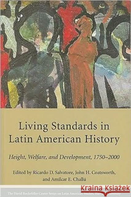 Living Standards in Latin American History: Height, Welfare, and Development, 1750-2000 Salvatore, Ricardo D. 9780674055858 David Rockefeller Center for Latin American S - książka