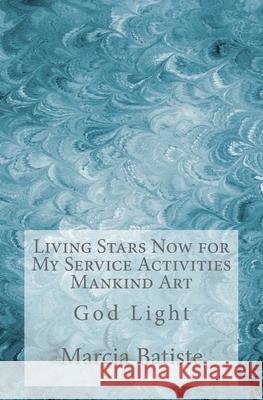 Living Stars Now for My Service Activities Mankind Art: God Light Marcia Batiste 9781500375720 Createspace Independent Publishing Platform - książka