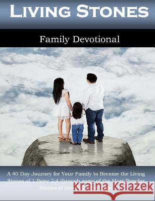 Living Stones Family Devotional: A 40 Day Journey for Your Family to Become the Living Stones of 1 Peter 2:4 through some of the Most Popular Stories White, Alicia 9781542878258 Createspace Independent Publishing Platform - książka