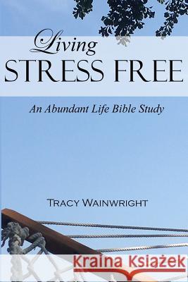 Living Stress-Free Tracy Wainwright 9780989948548 TLC Wainwright Publishing, LLC - książka