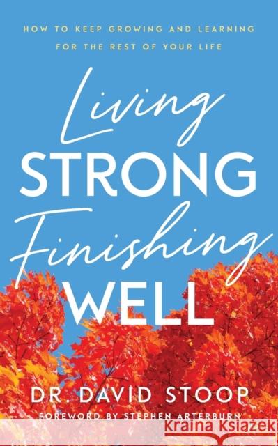 Living Strong, Finishing Well: How to Keep Growing and Learning for the Rest of Your Life David Stoop Steve Arterburn 9780800740184 Fleming H. Revell Company - książka