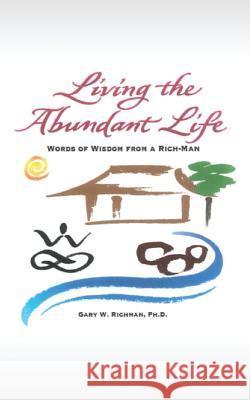 Living the Abundant Life: Words of Wisdom from a Rich-Man Ph. D. Gary W. Richman 9781489522474 Createspace - książka