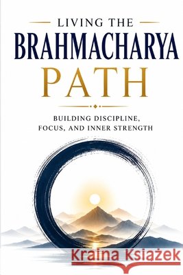 Living the Brahmacharya (Celibacy) Path: Building Discipline, Focus, and Inner Strength Kumari, Mamta 9798171110734 Independently Published - książka