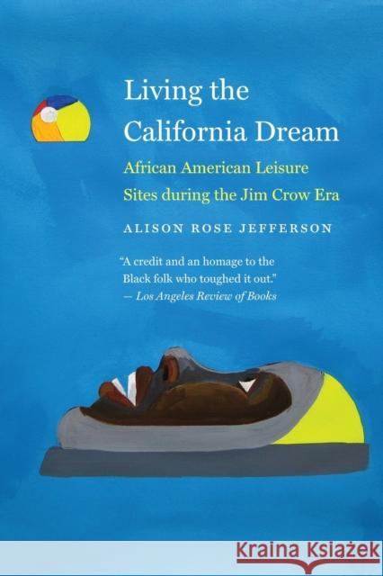 Living the California Dream: African American Leisure Sites During the Jim Crow Era Alison Rose Jefferson 9781496229069 University of Nebraska Press - książka