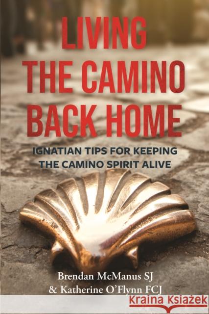 Living the Camino Back Home: Ignatian Tips for Keeping the Camino Spirit Alive Katherine O'Flynn FCJ 9781788127134 Messenger Publications - książka